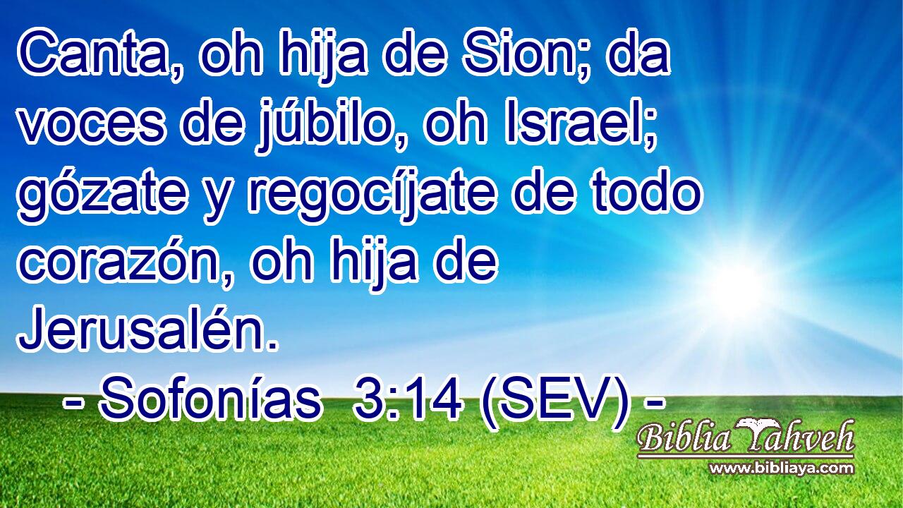 Canta, oh hija de Sion; da voces de júbilo, oh Israel; gózate y regocíjate de todo corazón, oh hija de Jerusalén.