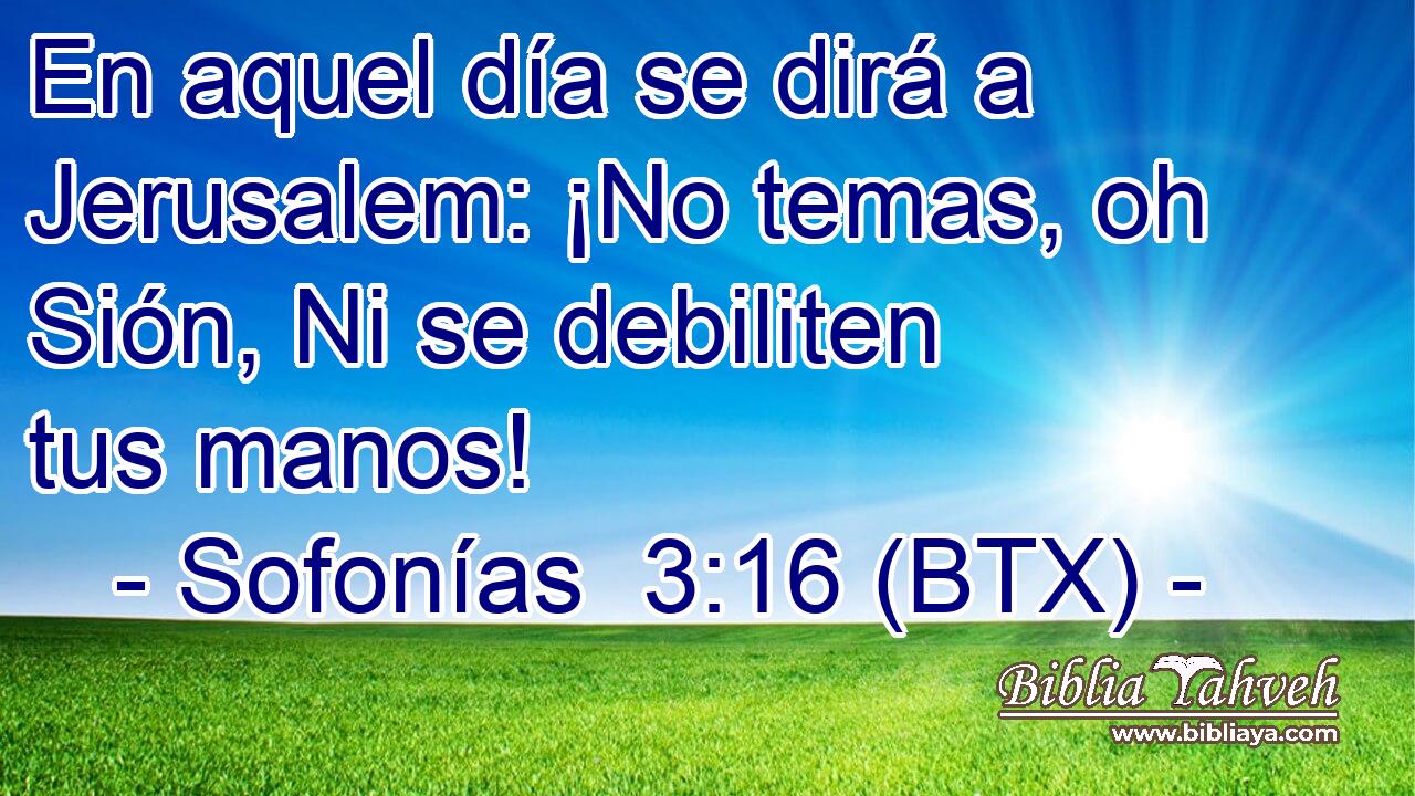 En aquel día se dirá a Jerusalem: ¡No temas, oh Sión, Ni se debiliten tus manos!