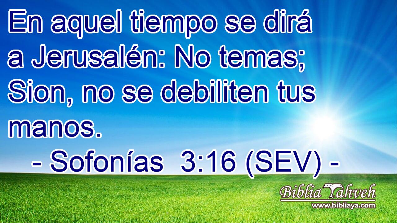 En aquel tiempo se dirá a Jerusalén: No temas; Sion, no se debiliten tus manos.