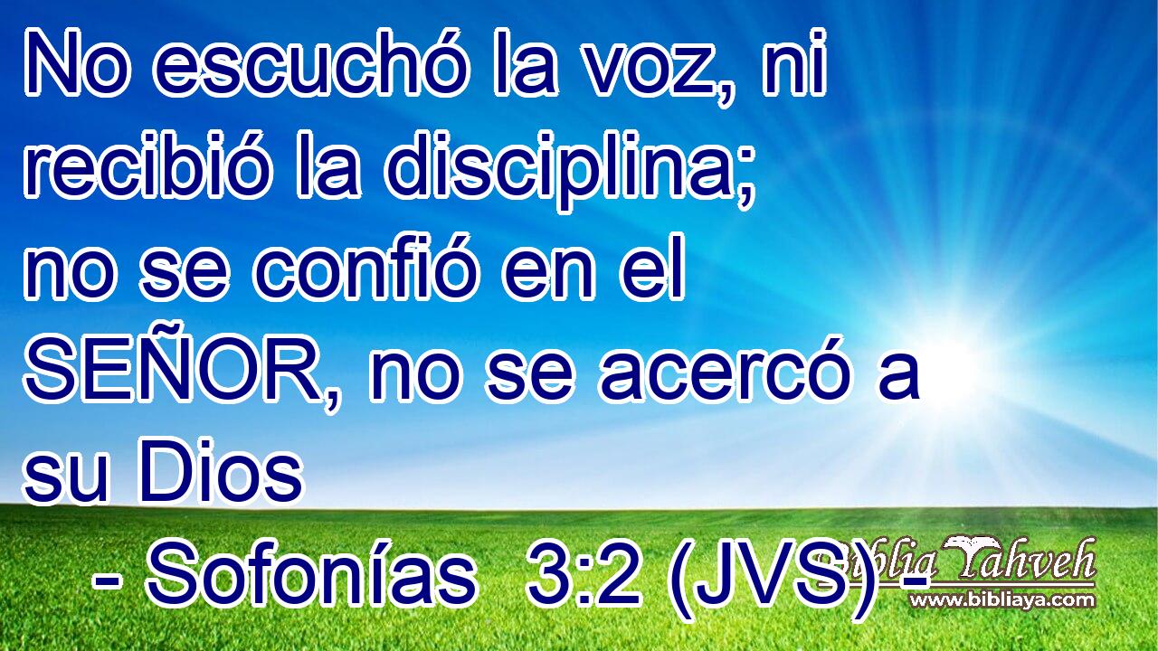 No escuchó la voz, ni recibió la disciplina; no se confió en el SEÑOR, no se acercó a su Dios