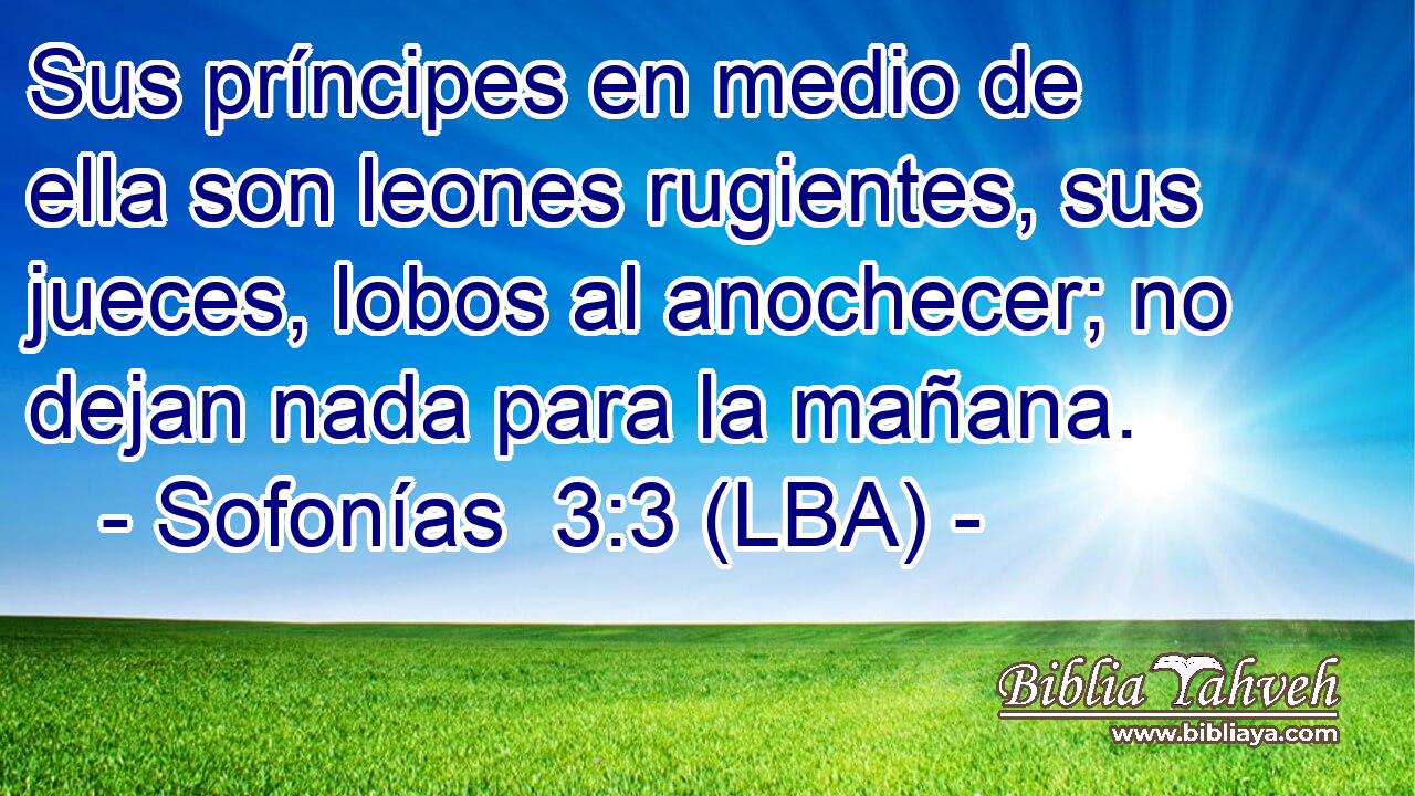 Sus príncipes en medio de ella son leones rugientes, sus jueces, lobos al anochecer; no dejan nada para la mañana.