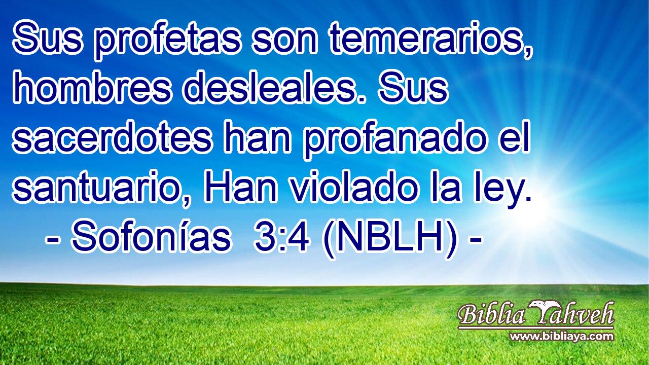  Sus profetas son temerarios, hombres desleales. Sus sacerdotes han profanado el santuario, Han violado la ley. 