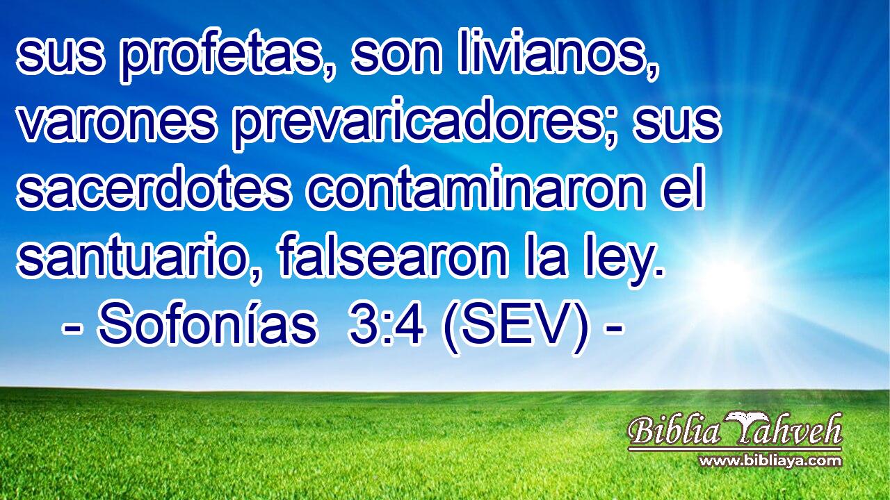 sus profetas, son livianos, varones prevaricadores; sus sacerdotes contaminaron el santuario, falsearon la ley.