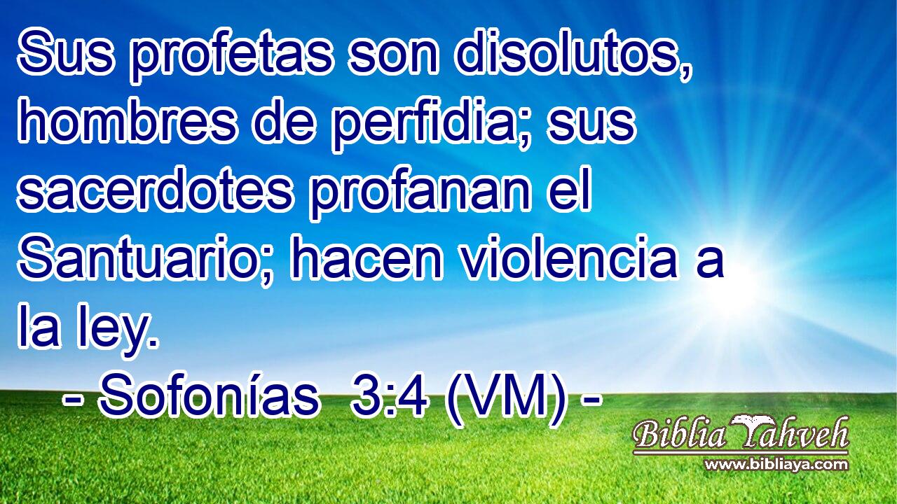 Sus profetas son disolutos, hombres de perfidia; sus sacerdotes profanan el Santuario; hacen violencia a la ley. 