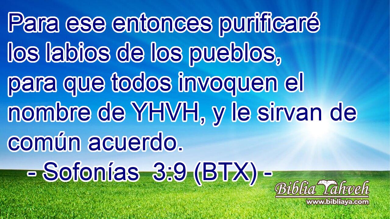Para ese entonces purificaré los labios de los pueblos, para que todos invoquen el nombre de YHVH, y le sirvan de común acuerdo.