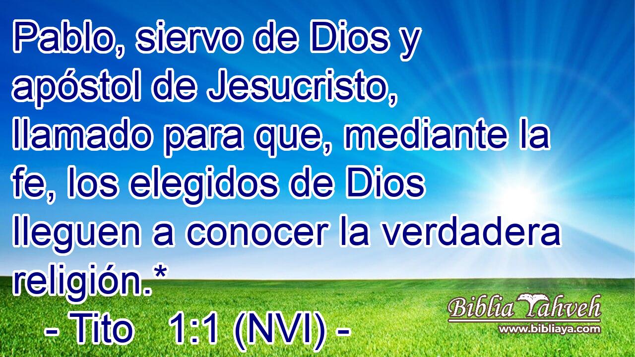  Pablo, siervo de Dios y apóstol de Jesucristo, llamado para que, mediante la fe, los elegidos de Dios lleguen a conocer la verdadera religión.* 