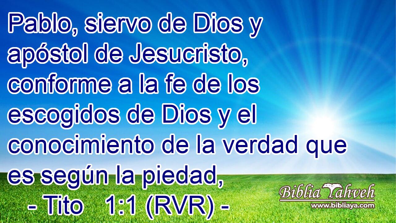 Pablo, siervo de Dios y apóstol de Jesucristo, conforme a la fe de los escogidos de Dios y el conocimiento de la verdad que es según la piedad,