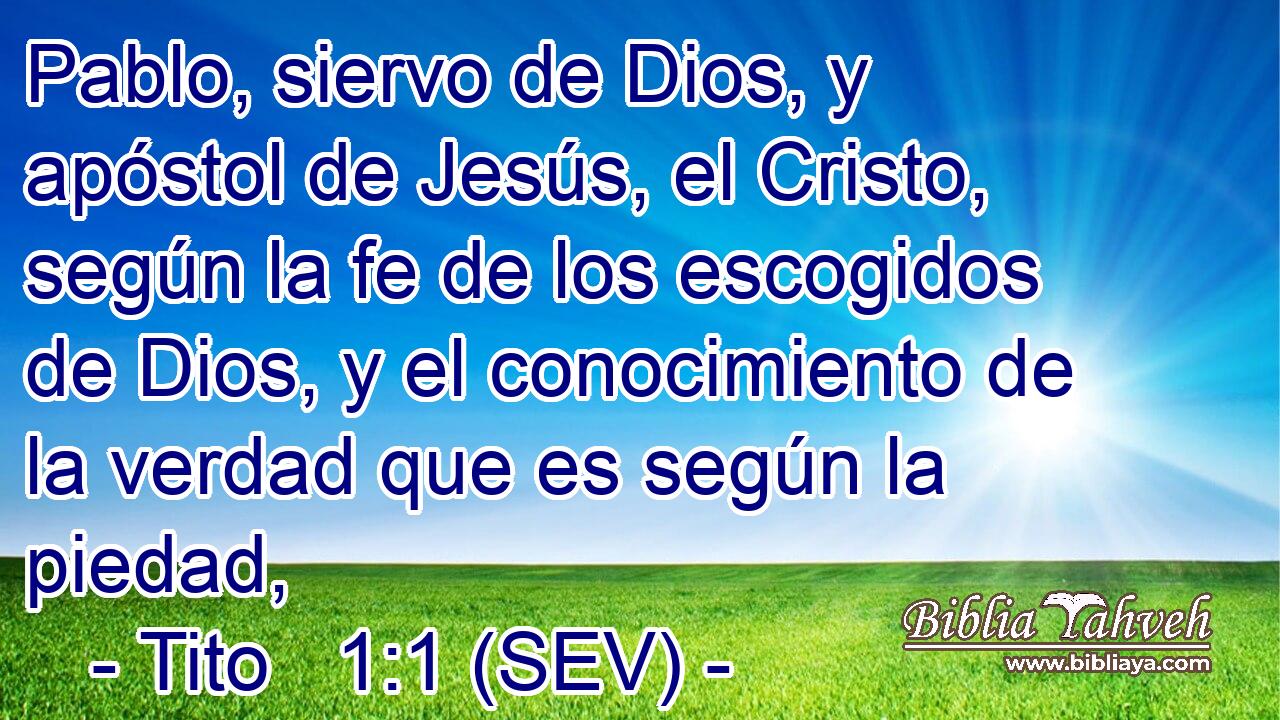 Pablo, siervo de Dios, y apóstol de Jesús, el Cristo, según la fe de los escogidos de Dios, y el conocimiento de la verdad que es según la piedad,