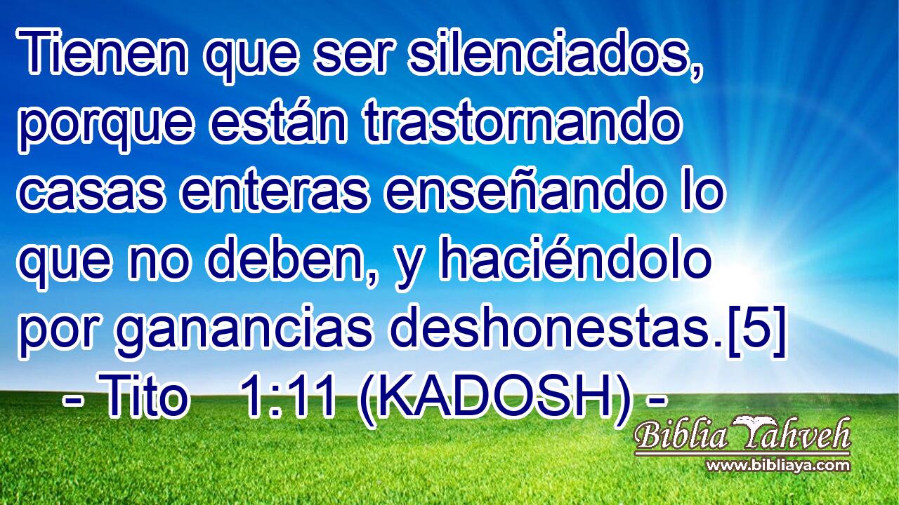  Tienen que ser silenciados, porque están trastornando casas enteras enseñando lo que no deben, y haciéndolo por ganancias deshonestas.[5] 