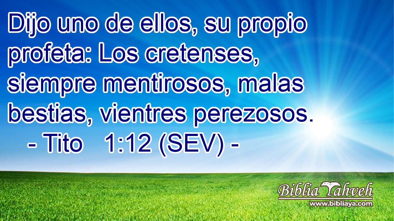 Dijo uno de ellos, su propio profeta: Los cretenses, siempre mentirosos, malas bestias, vientres perezosos.