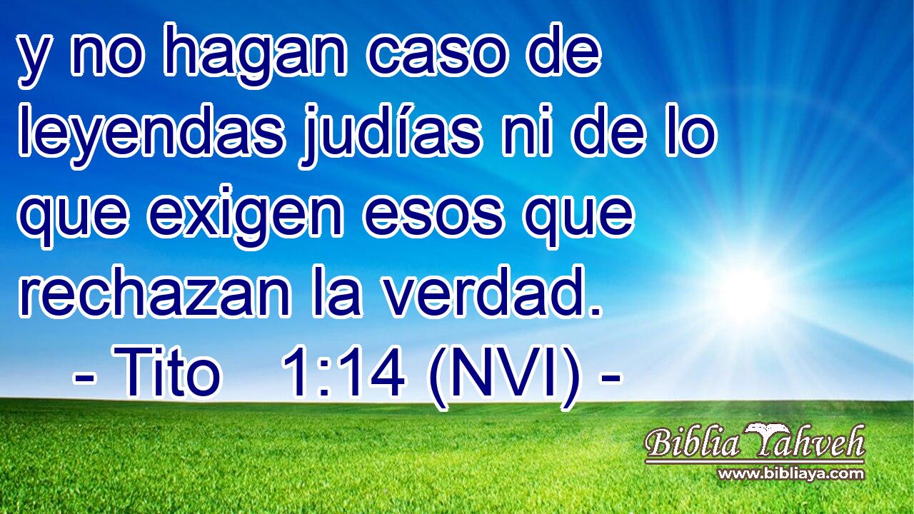  y no hagan caso de leyendas judías ni de lo que exigen esos que rechazan la verdad. 