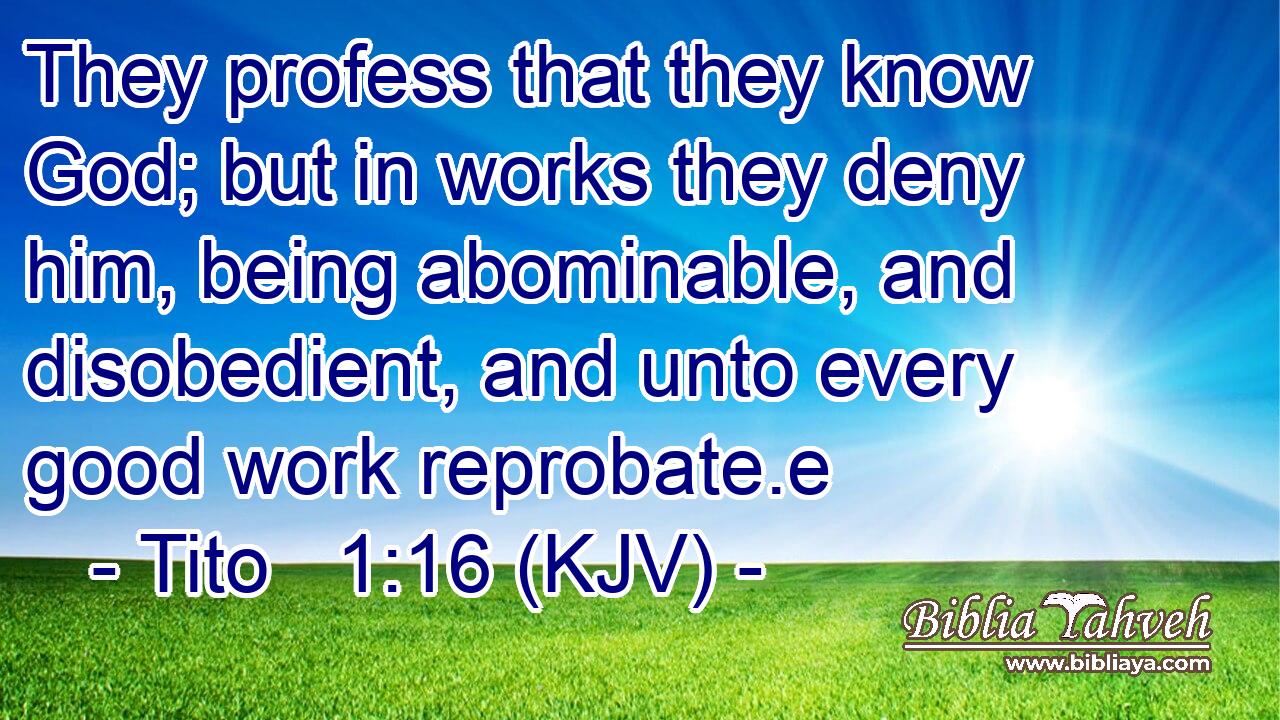 Tito 1:16 (kjv) - They Profess That They Know God; But In Works 