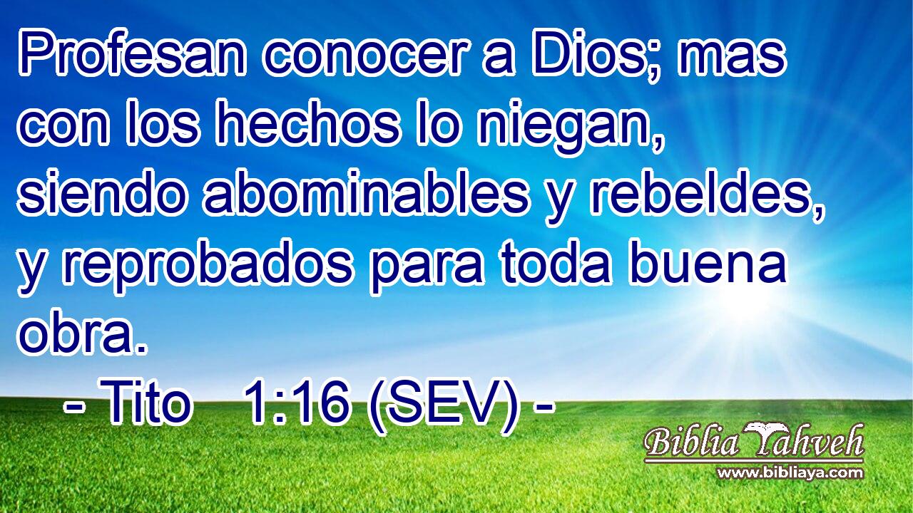 Profesan conocer a Dios; mas con los hechos lo niegan, siendo abominables y rebeldes, y reprobados para toda buena obra.