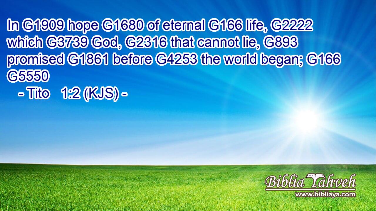 In G1909 hope G1680 of eternal G166 life, G2222 which G3739 God, G2316 that cannot lie, G893 promised G1861 before G4253 the world began; G166 G5550