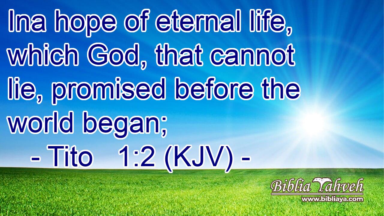 Ina hope of eternal life, which God, that cannot lie, promised before the world began;