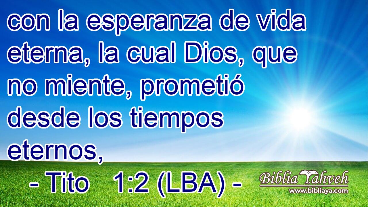 con la esperanza de vida eterna, la cual Dios, que no miente, prometió desde los tiempos eternos,