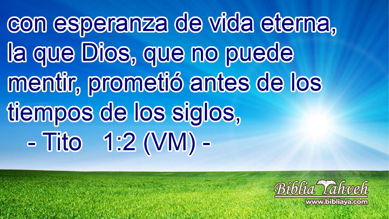  con esperanza de vida eterna, la que Dios, que no puede mentir, prometió antes de los tiempos de los siglos, 