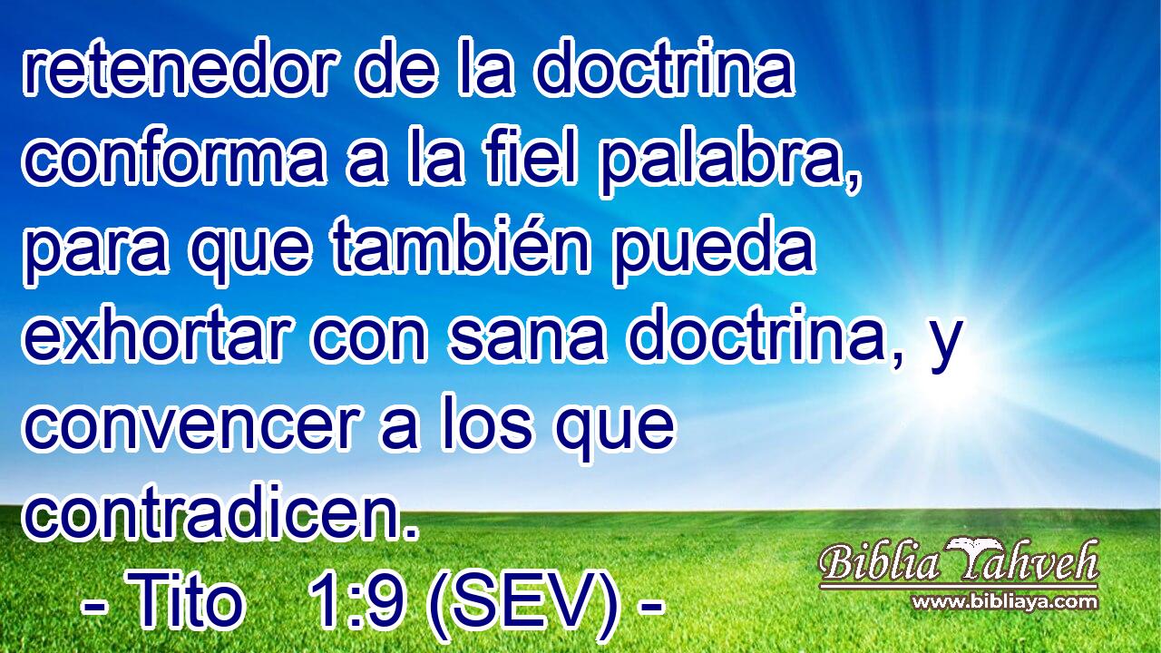 retenedor de la doctrina conforma a la fiel palabra, para que también pueda exhortar con sana doctrina, y convencer a los que contradicen.