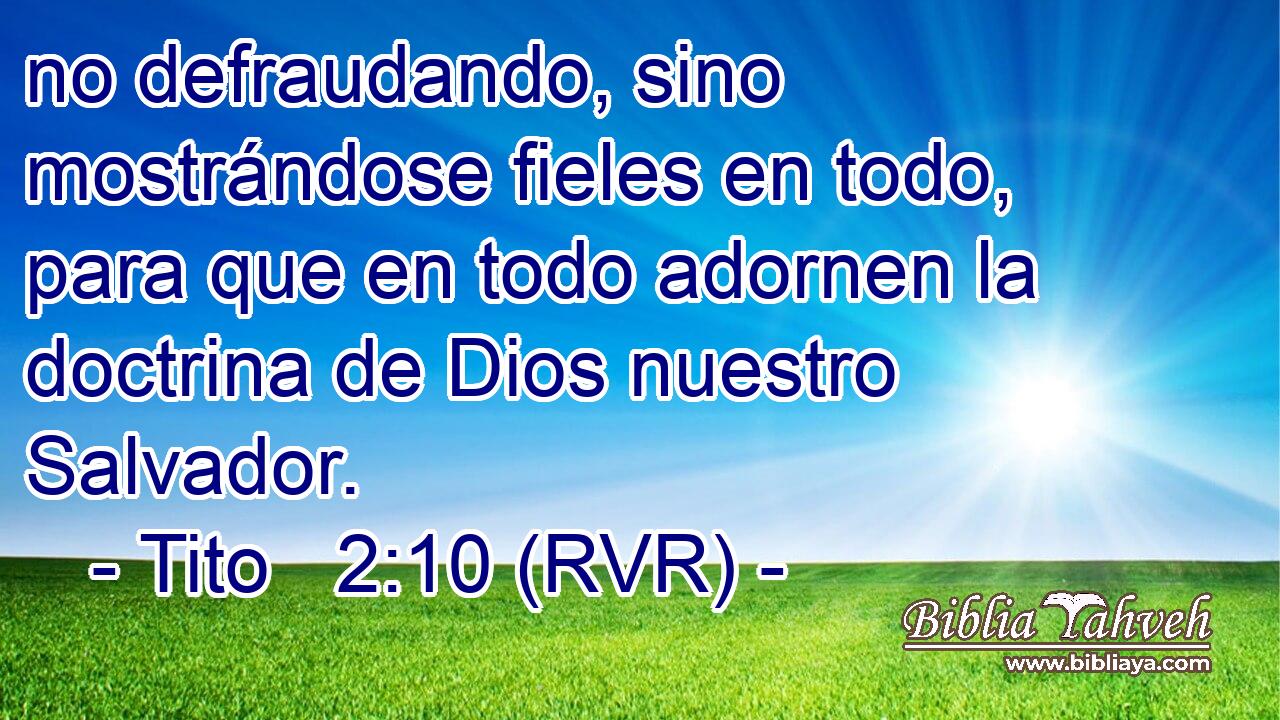 no defraudando, sino mostrándose fieles en todo, para que en todo adornen la doctrina de Dios nuestro Salvador.
