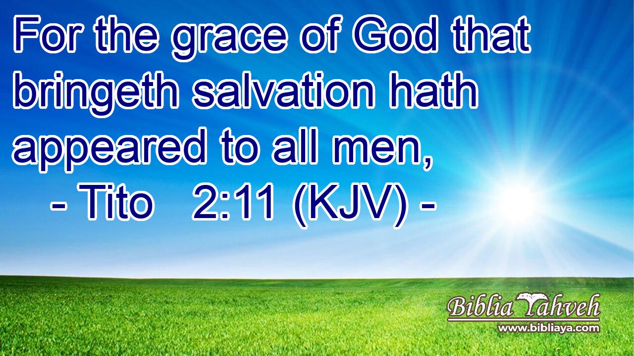 For the grace of God that bringeth salvation hath appeared to all men,