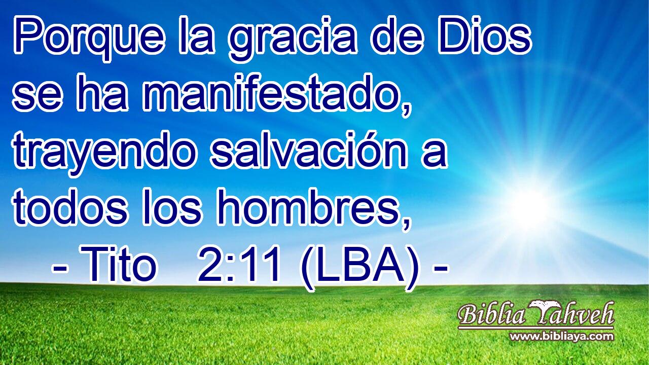 Porque la gracia de Dios se ha manifestado, trayendo salvación a todos los hombres,