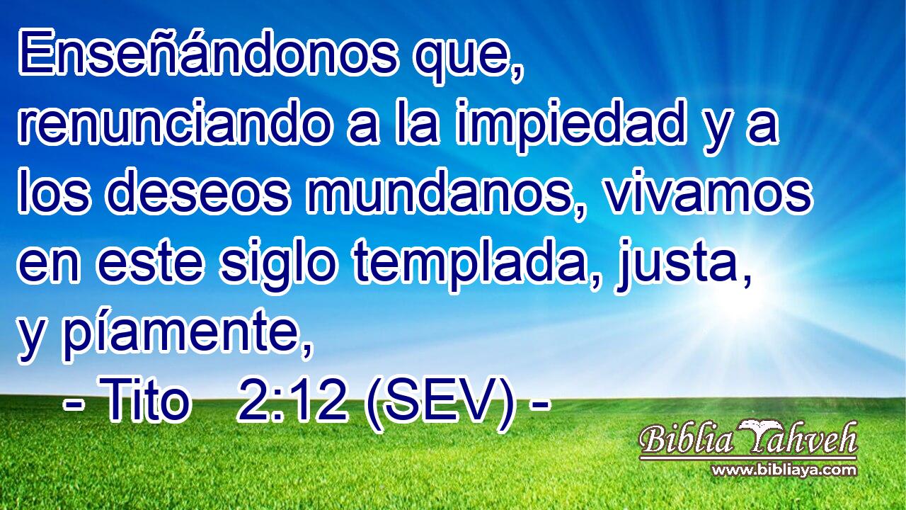 Enseñándonos que, renunciando a la impiedad y a los deseos mundanos, vivamos en este siglo templada, justa, y píamente,