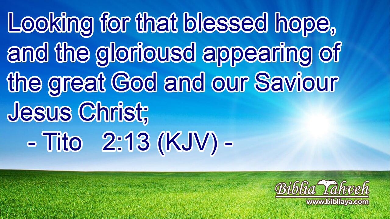 Looking for that blessed hope, and the gloriousd appearing of the great God and our Saviour Jesus Christ;