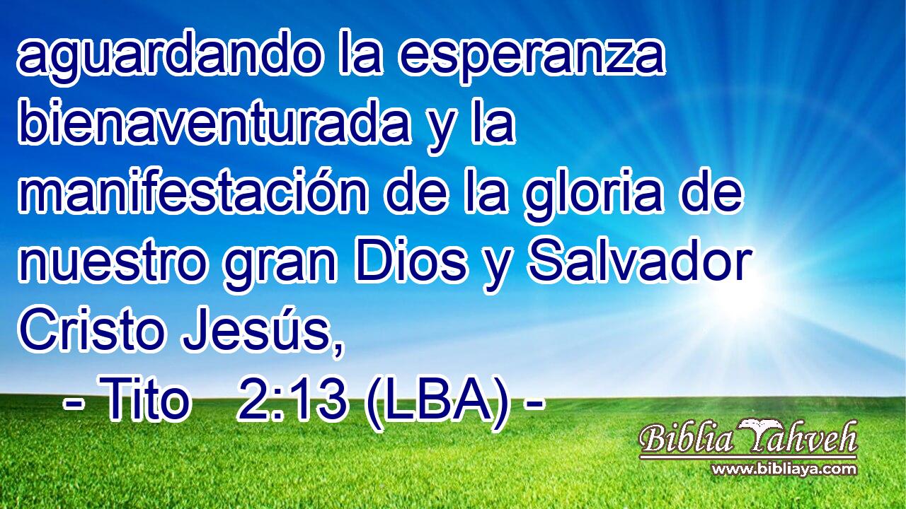 aguardando la esperanza bienaventurada y la manifestación de la gloria de nuestro gran Dios y Salvador Cristo Jesús,