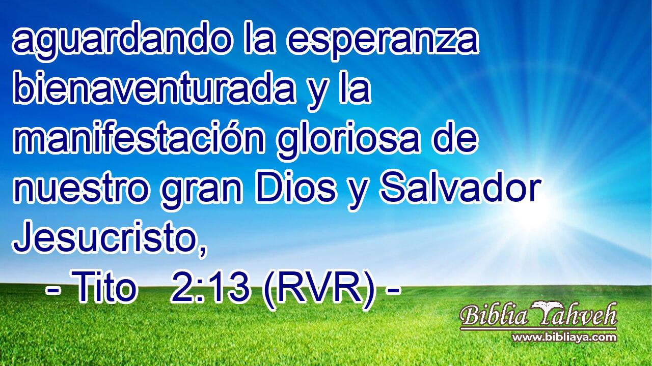 aguardando la esperanza bienaventurada y la manifestación gloriosa de nuestro gran Dios y Salvador Jesucristo,