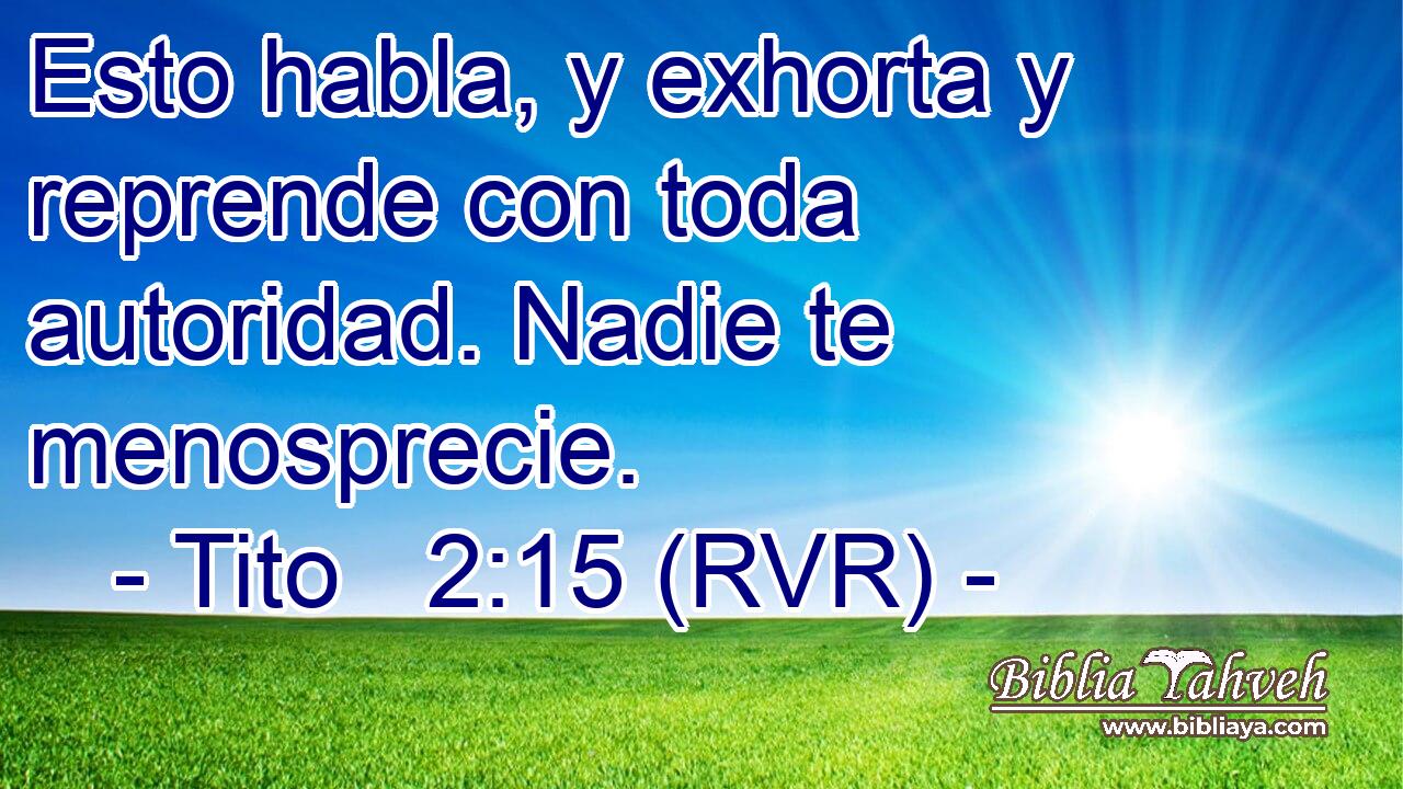 Esto habla, y exhorta y reprende con toda autoridad. Nadie te menosprecie.