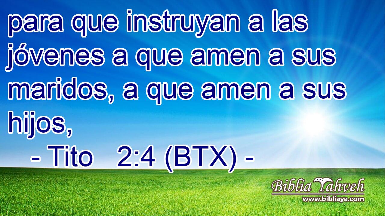 para que instruyan a las jóvenes a que amen a sus maridos, a que amen a sus hijos,