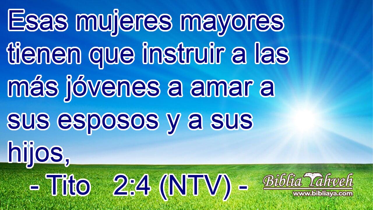 Esas mujeres mayores tienen que instruir a las más jóvenes a amar a sus esposos y a sus hijos,