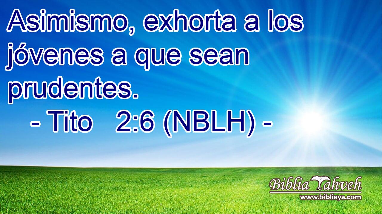  Asimismo, exhorta a los jóvenes a que sean prudentes. 