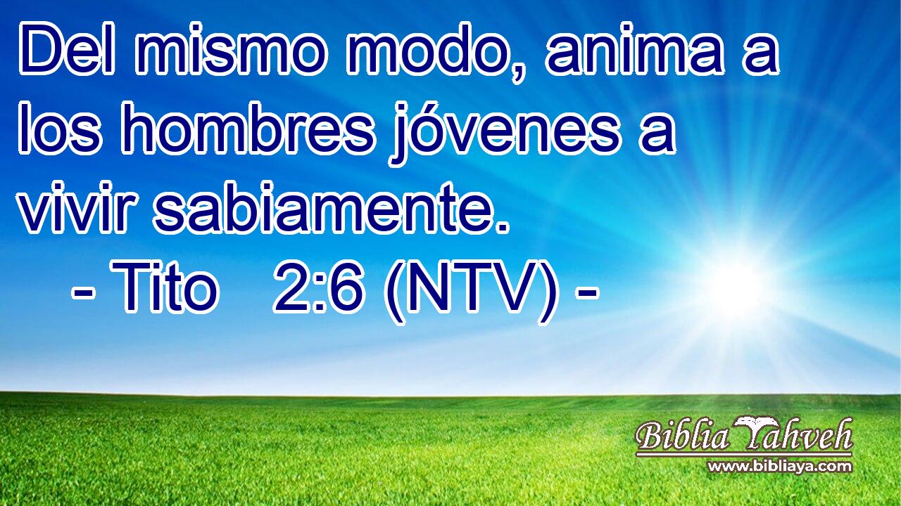 Del mismo modo, anima a los hombres jóvenes a vivir sabiamente.