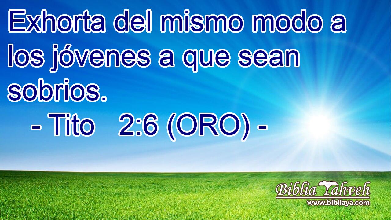 Exhorta del mismo modo a los jóvenes a que sean sobrios. 