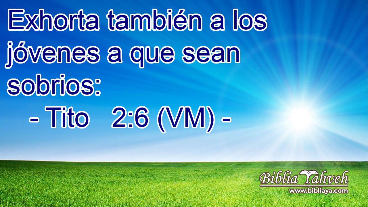  Exhorta también a los jóvenes a que sean sobrios: 