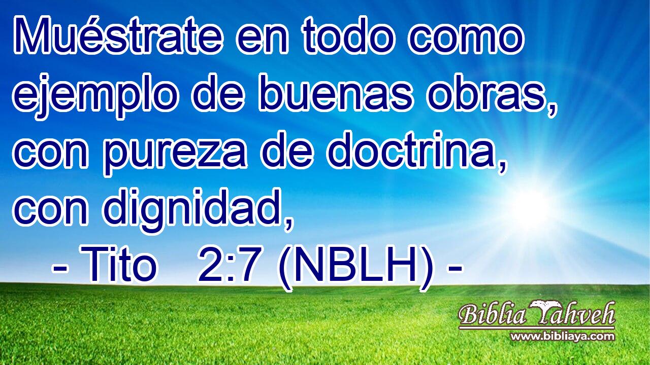  Muéstrate en todo como ejemplo de buenas obras, con pureza de doctrina, con dignidad, 