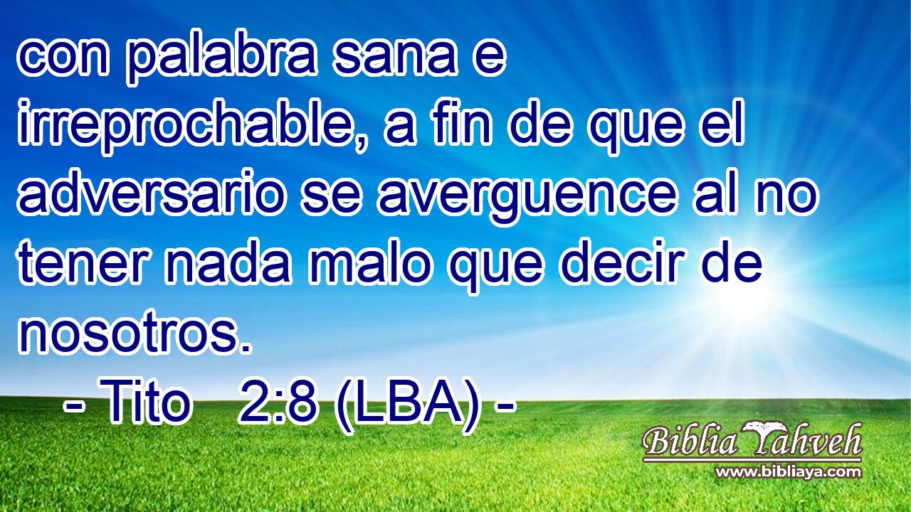 con palabra sana e irreprochable, a fin de que el adversario se averguence al no tener nada malo que decir de nosotros.