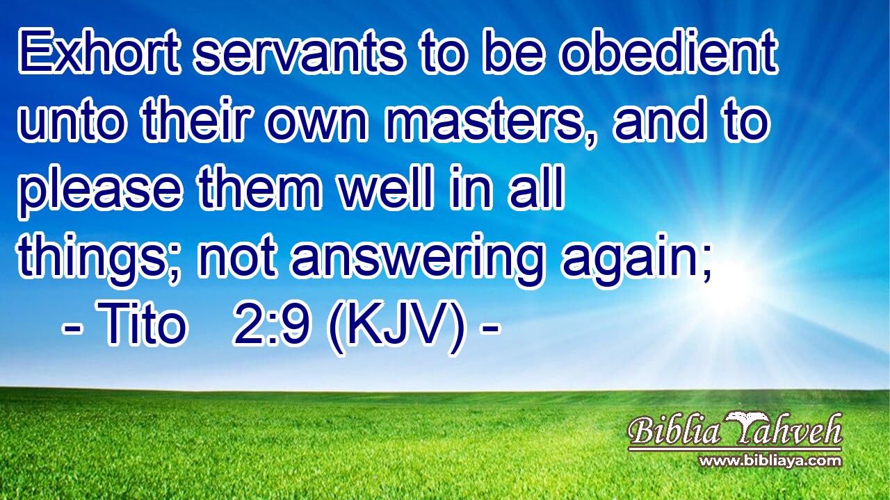 Exhort servants to be obedient unto their own masters, and to please them well in all things; not answering again;