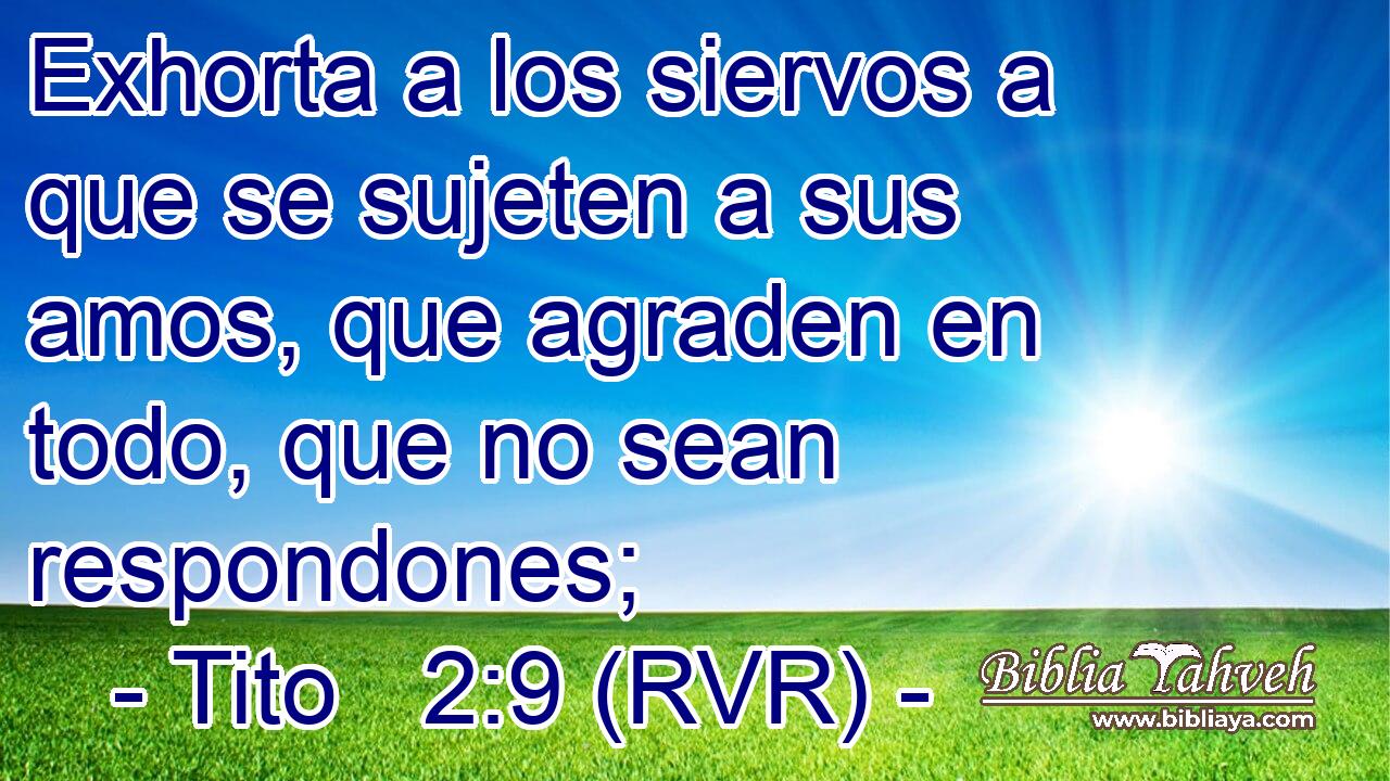 Exhorta a los siervos a que se sujeten a sus amos, que agraden en todo, que no sean respondones;