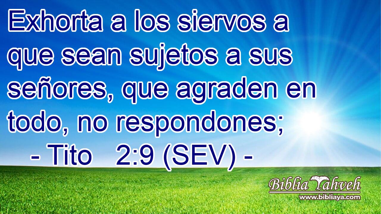 Exhorta a los siervos a que sean sujetos a sus señores, que agraden en todo, no respondones;