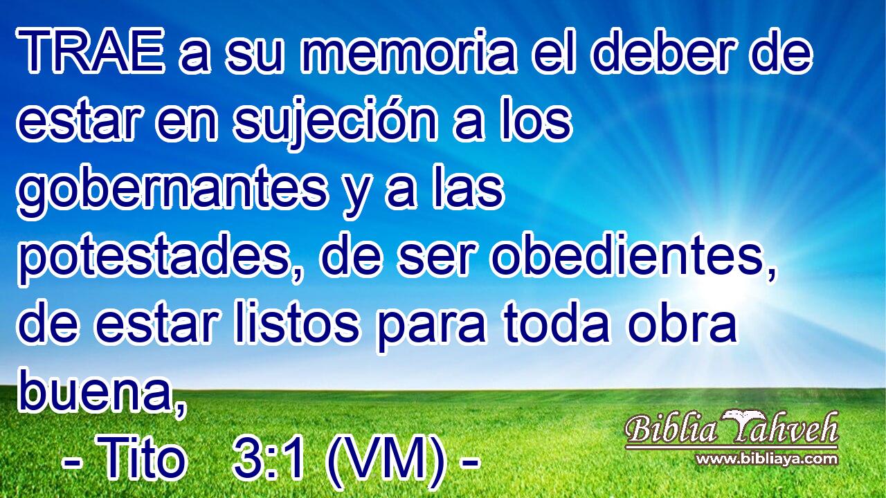  TRAE a su memoria el deber de estar en sujeción a los gobernantes y a las potestades, de ser obedientes, de estar listos para toda obra buena, 