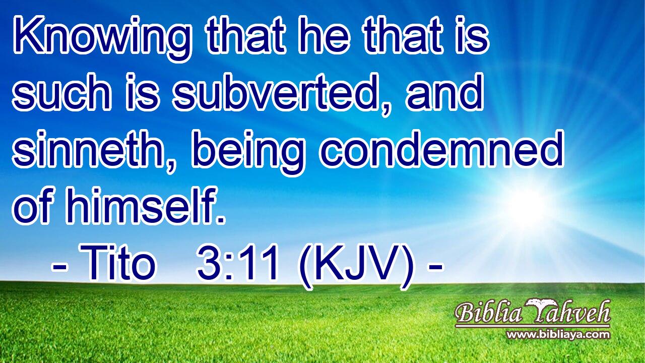 Knowing that he that is such is subverted, and sinneth, being condemned of himself.