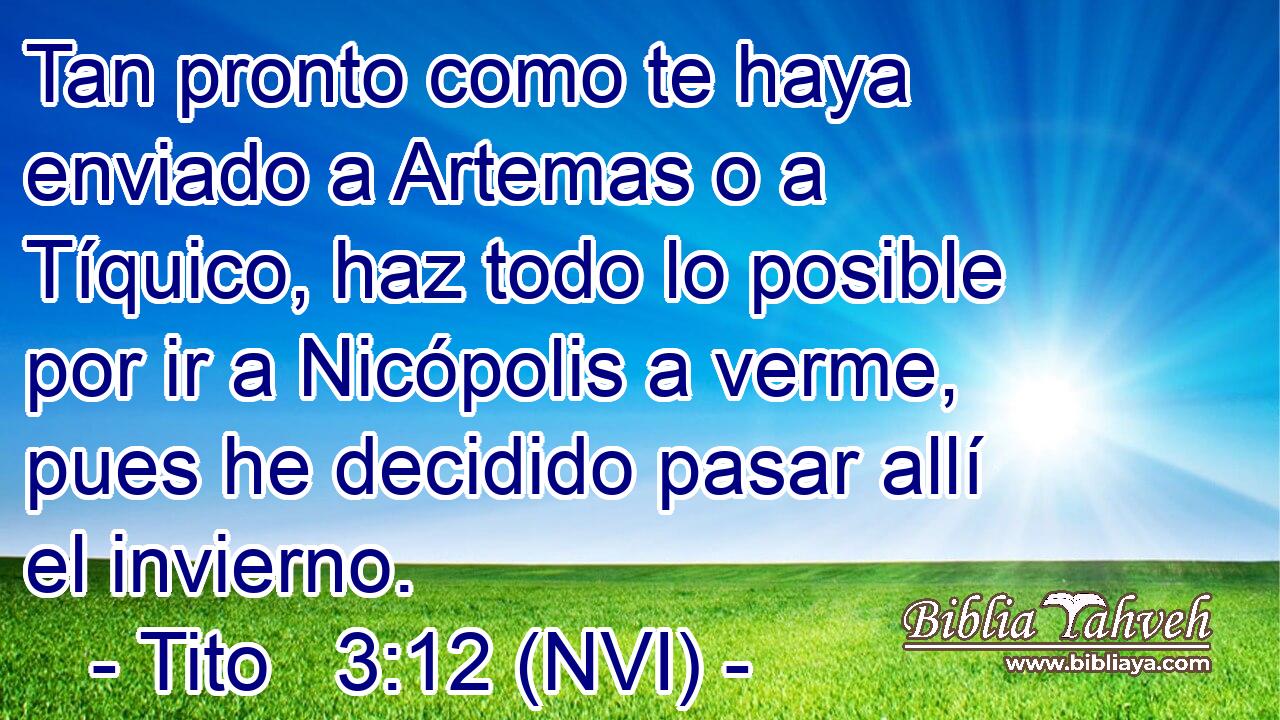  Tan pronto como te haya enviado a Artemas o a Tíquico, haz todo lo posible por ir a Nicópolis a verme, pues he decidido pasar allí el invierno. 