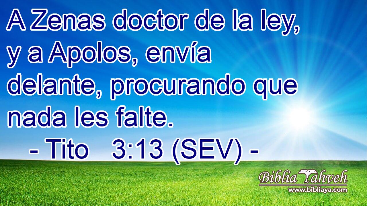 A Zenas doctor de la ley, y a Apolos, envía delante, procurando que nada les falte.