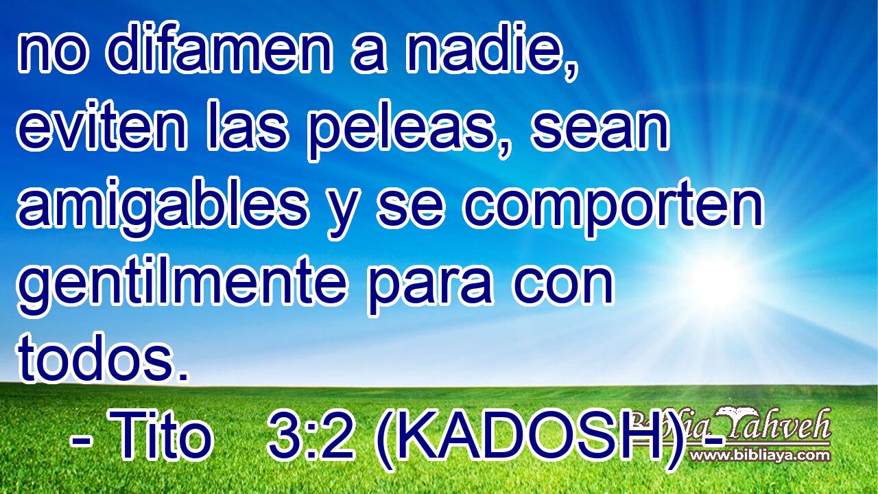  no difamen a nadie, eviten las peleas, sean amigables y se comporten gentilmente para con todos. 