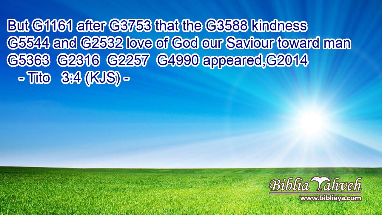 But G1161 after G3753 that the G3588 kindness G5544 and G2532 love of God our Saviour toward man G5363  G2316  G2257  G4990 appeared,G2014