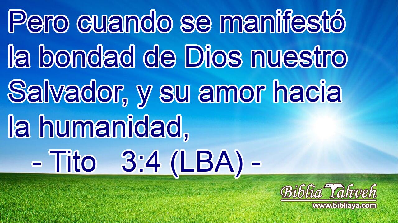 Pero cuando se manifestó la bondad de Dios nuestro Salvador, y su amor hacia la humanidad,