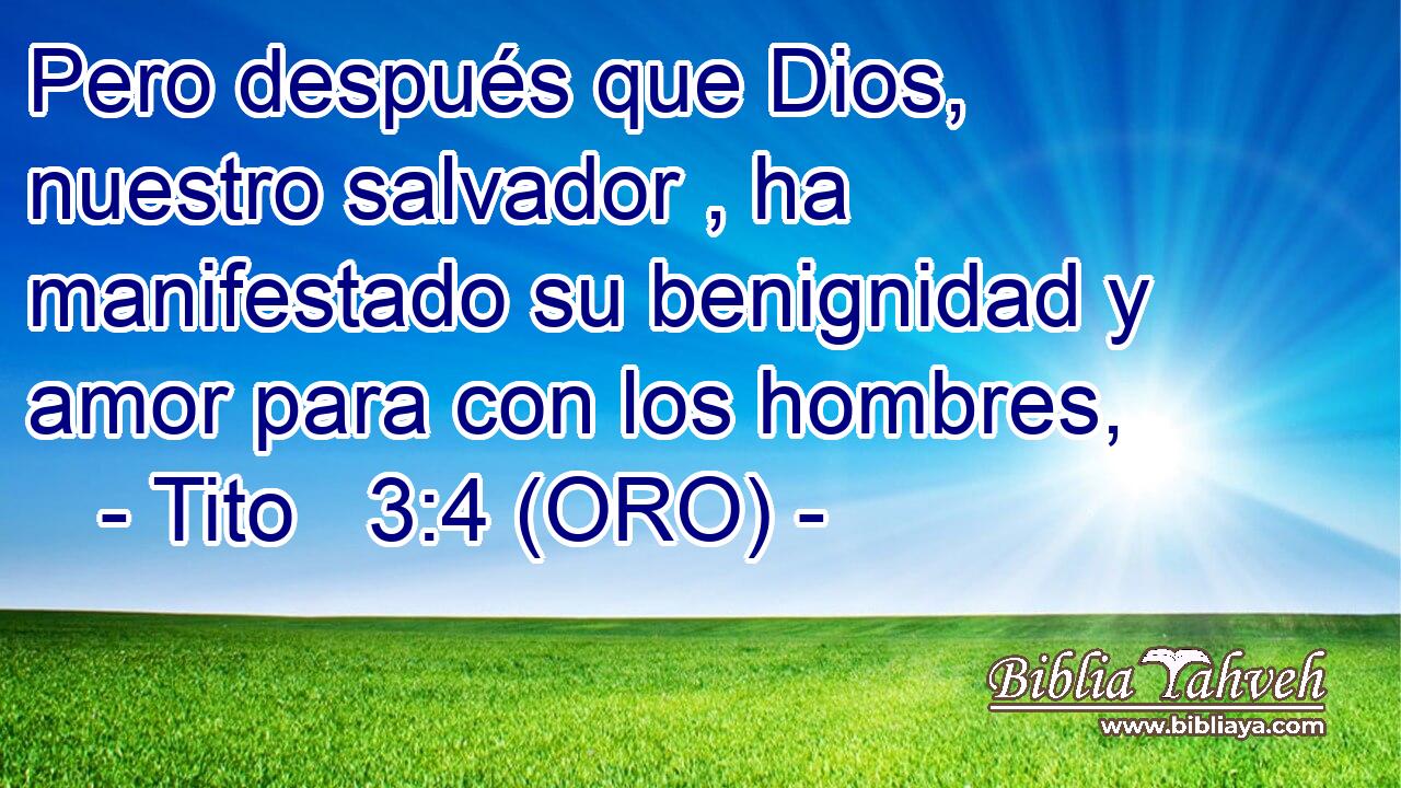 Pero después que Dios, nuestro salvador , ha manifestado su benignidad y amor para con los hombres, 