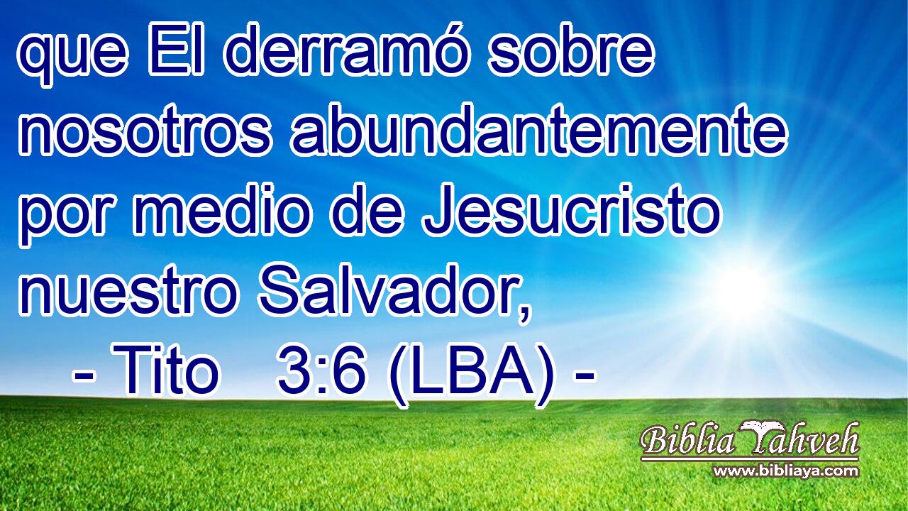 que El derramó sobre nosotros abundantemente por medio de Jesucristo nuestro Salvador,